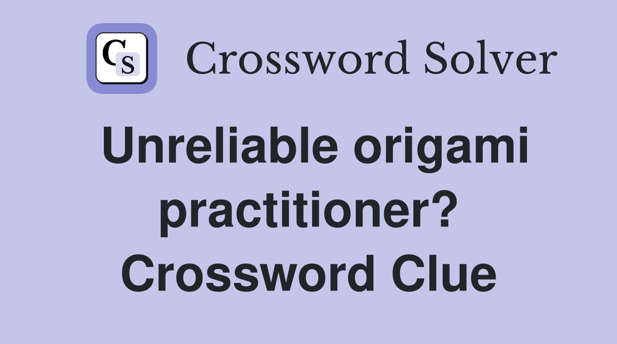 Unreliable origami practitioner? Crossword Clue