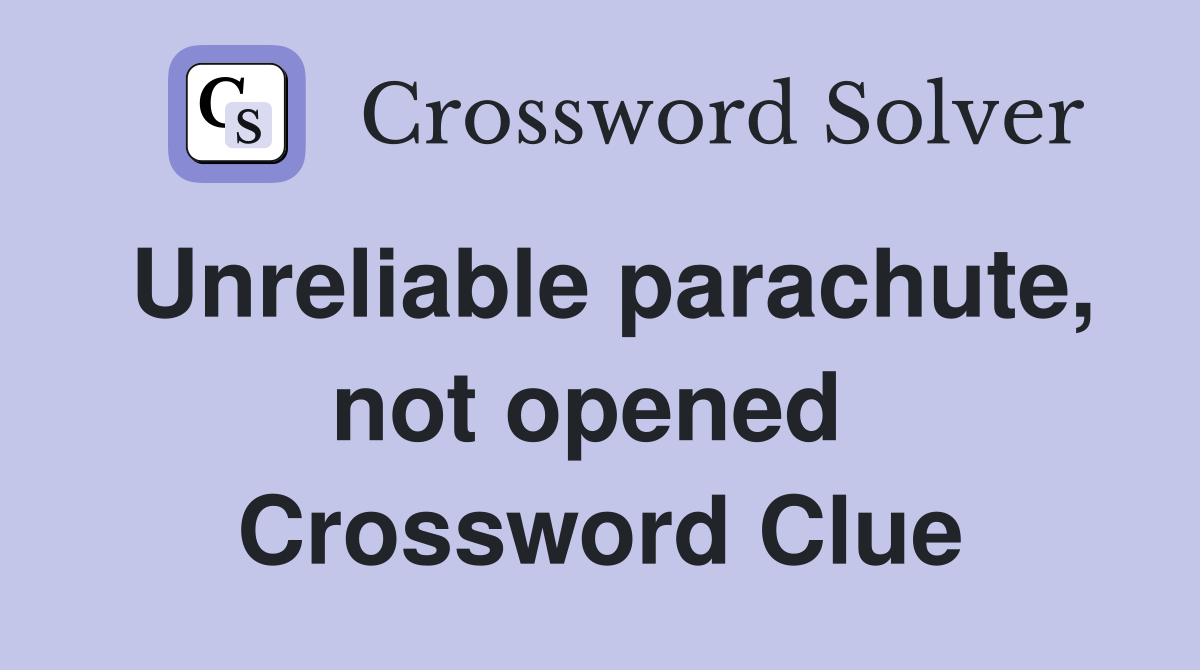Unreliable parachute, not opened  Crossword Clue