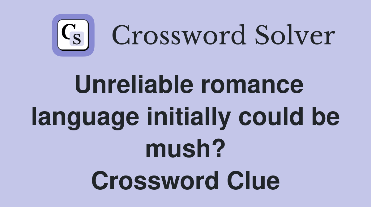 Unreliable romance language initially could be mush? Crossword Clue