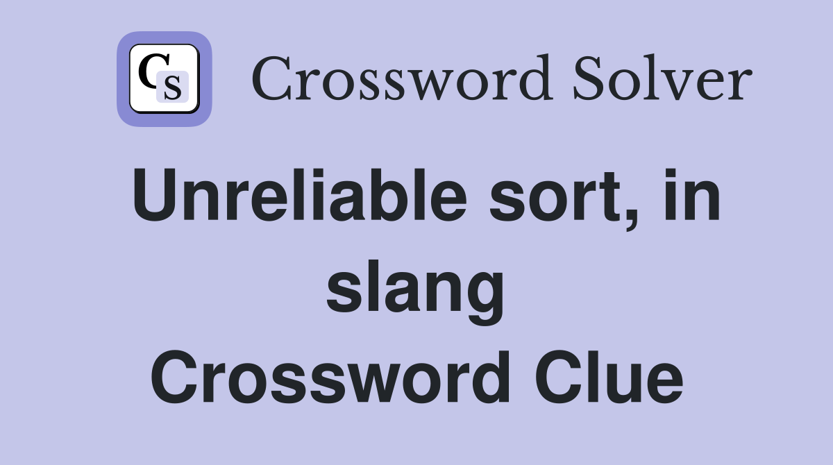Unreliable sort, in slang Crossword Clue