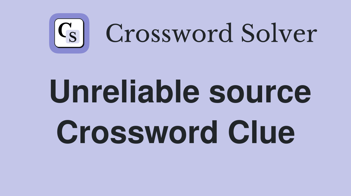 Unreliable source Crossword Clue