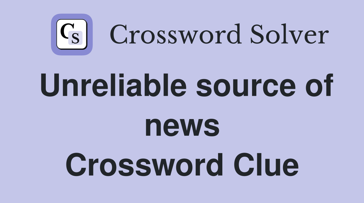 Unreliable source of news Crossword Clue