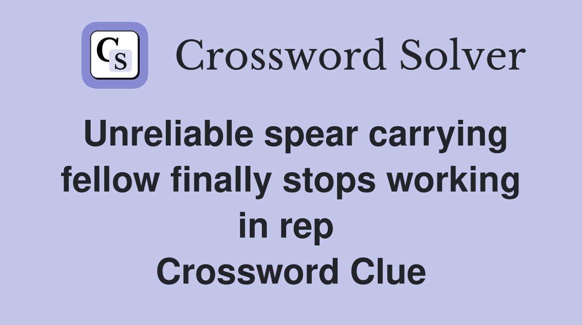 Unreliable spear carrying fellow finally stops working in rep  Crossword Clue