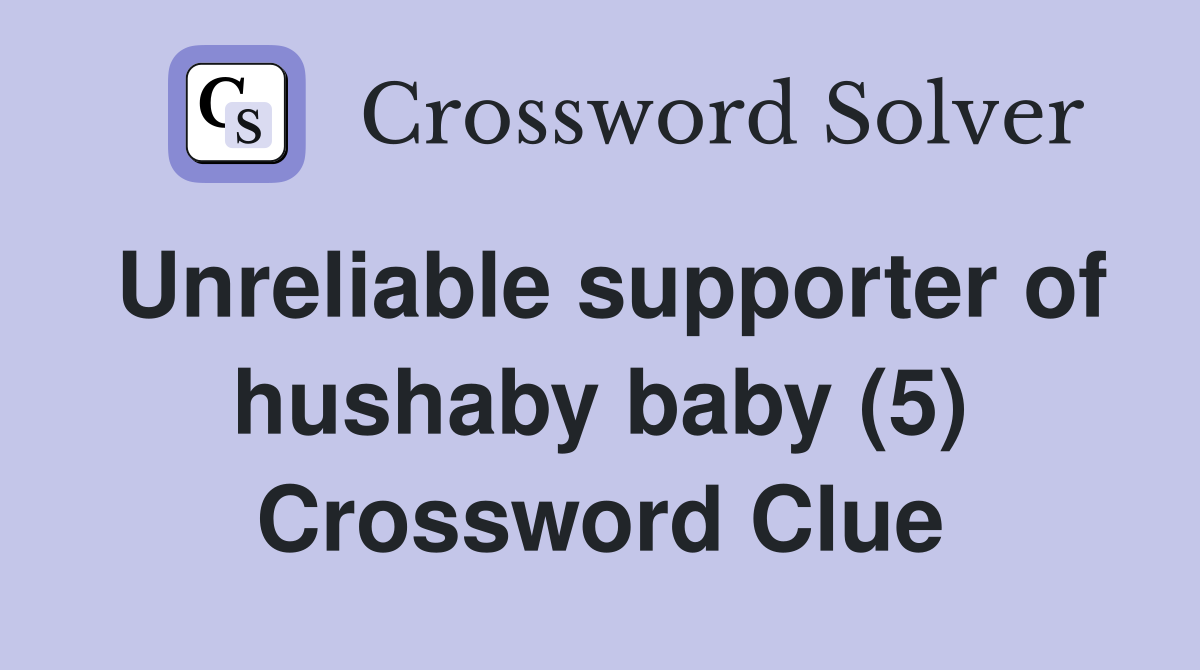 Unreliable supporter of hushaby baby (5) Crossword Clue