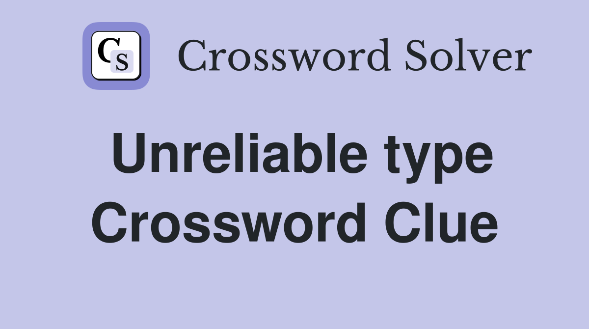 Unreliable type Crossword Clue
