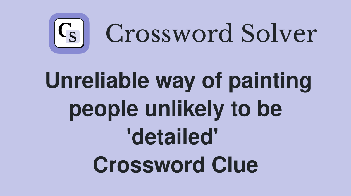 Unreliable way of painting people unlikely to be 'detailed'  Crossword Clue