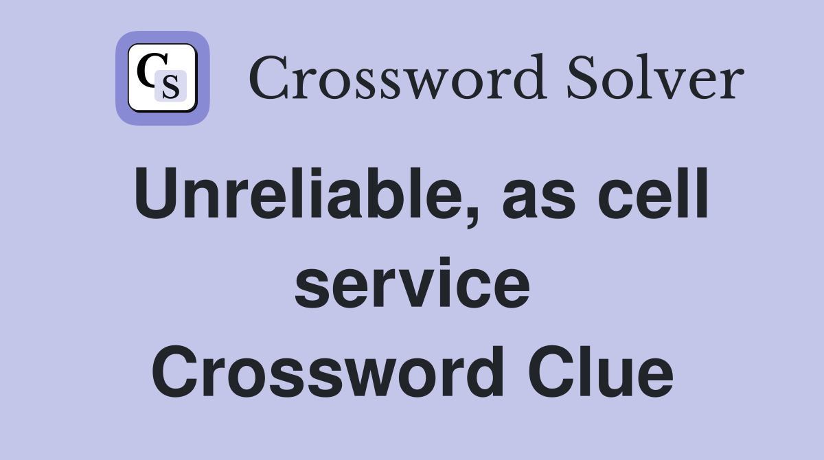 Unreliable, as cell service Crossword Clue