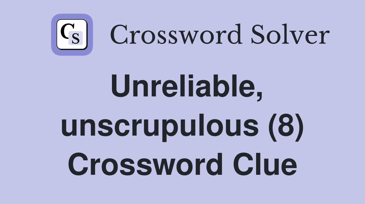 Unreliable, unscrupulous (8) Crossword Clue