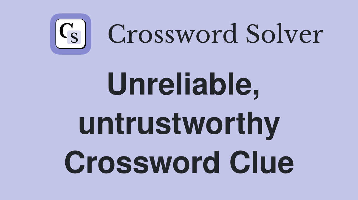 Unreliable, untrustworthy Crossword Clue