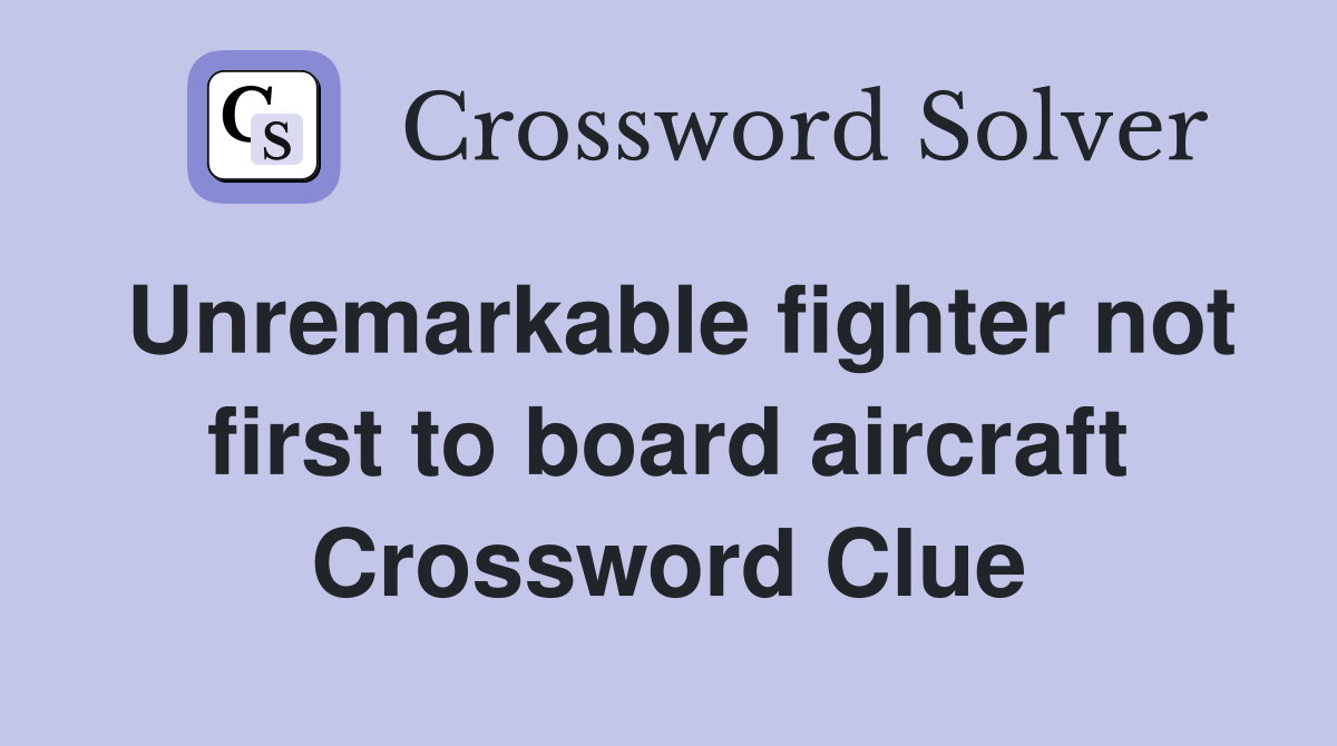 Unremarkable fighter not first to board aircraft Crossword Clue