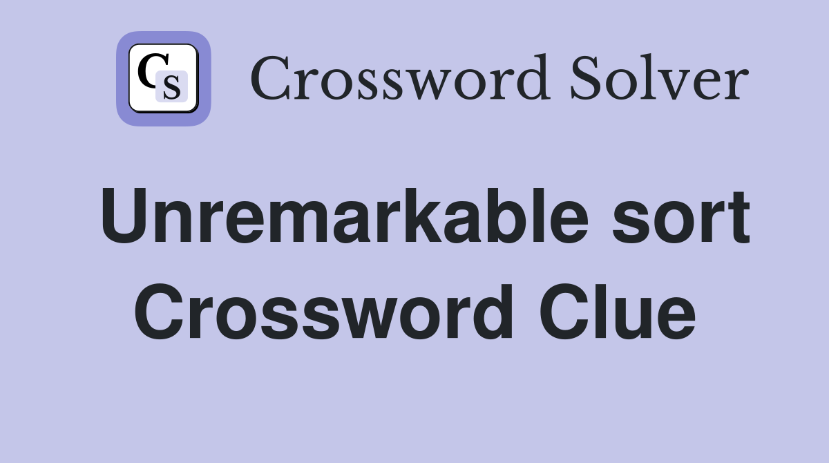 Unremarkable sort Crossword Clue
