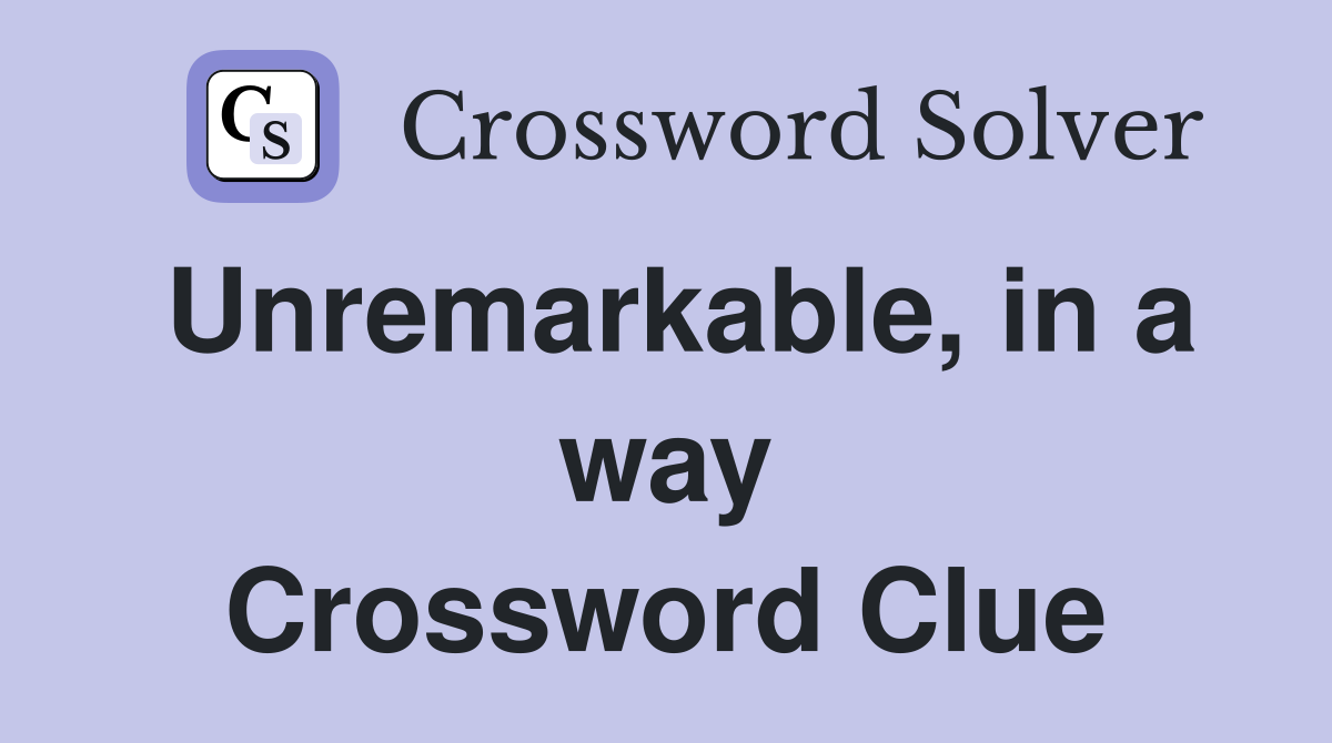 Unremarkable, in a way Crossword Clue