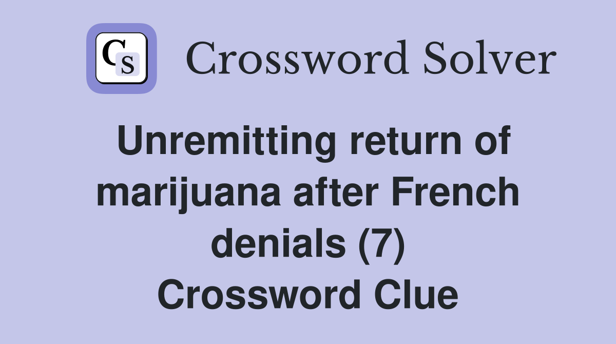 Unremitting return of marijuana after French denials (7) Crossword Clue