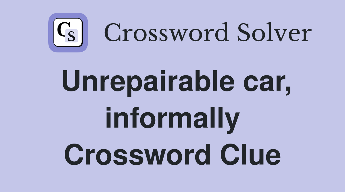 Unrepairable car, informally Crossword Clue