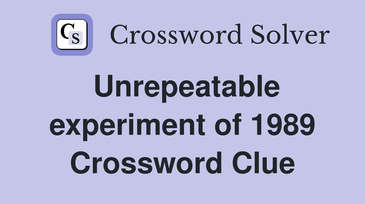 Unrepeatable experiment of 1989 Crossword Clue