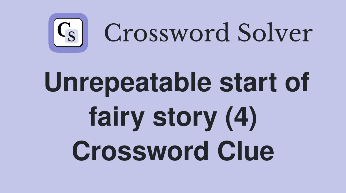 Unrepeatable start of fairy story (4) Crossword Clue