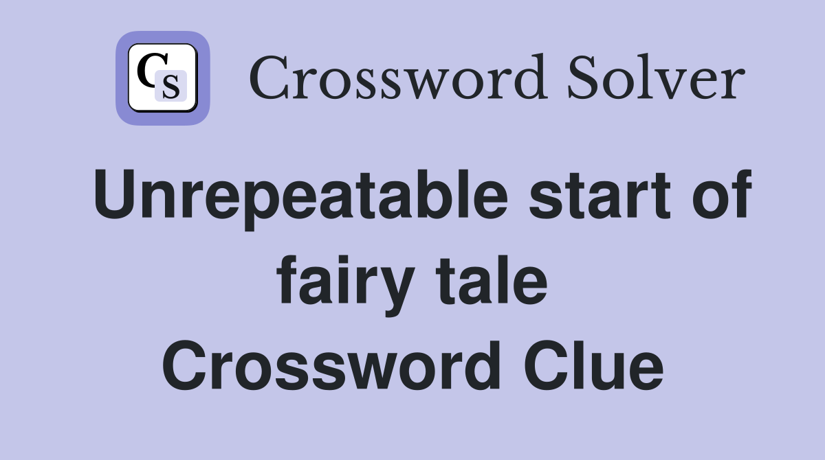 Unrepeatable start of fairy tale Crossword Clue