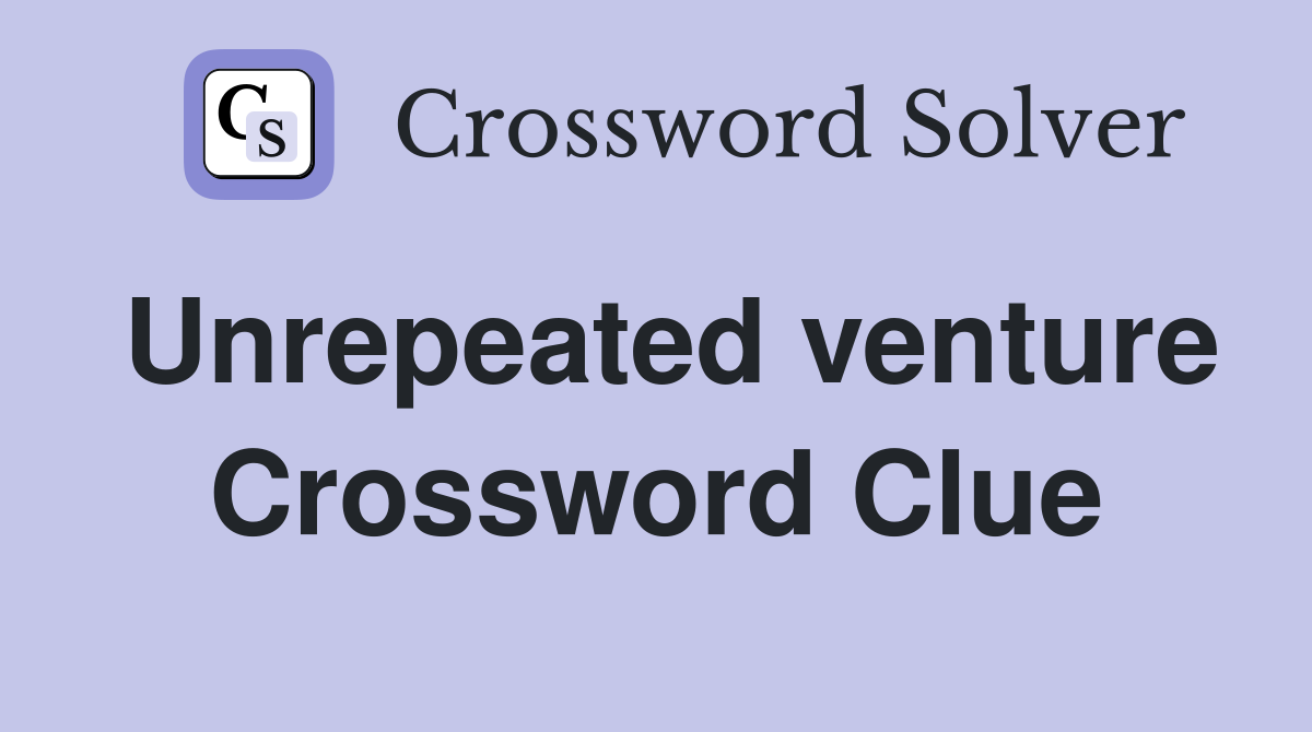 Unrepeated venture Crossword Clue