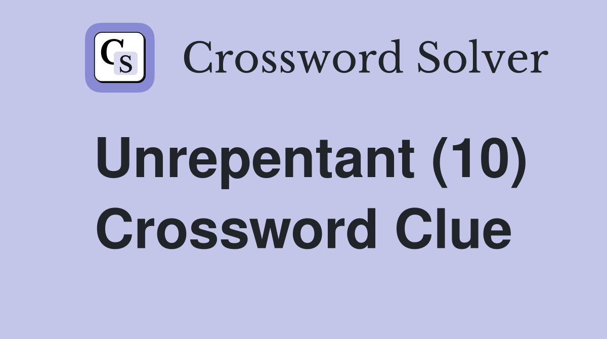 Unrepentant (10) Crossword Clue