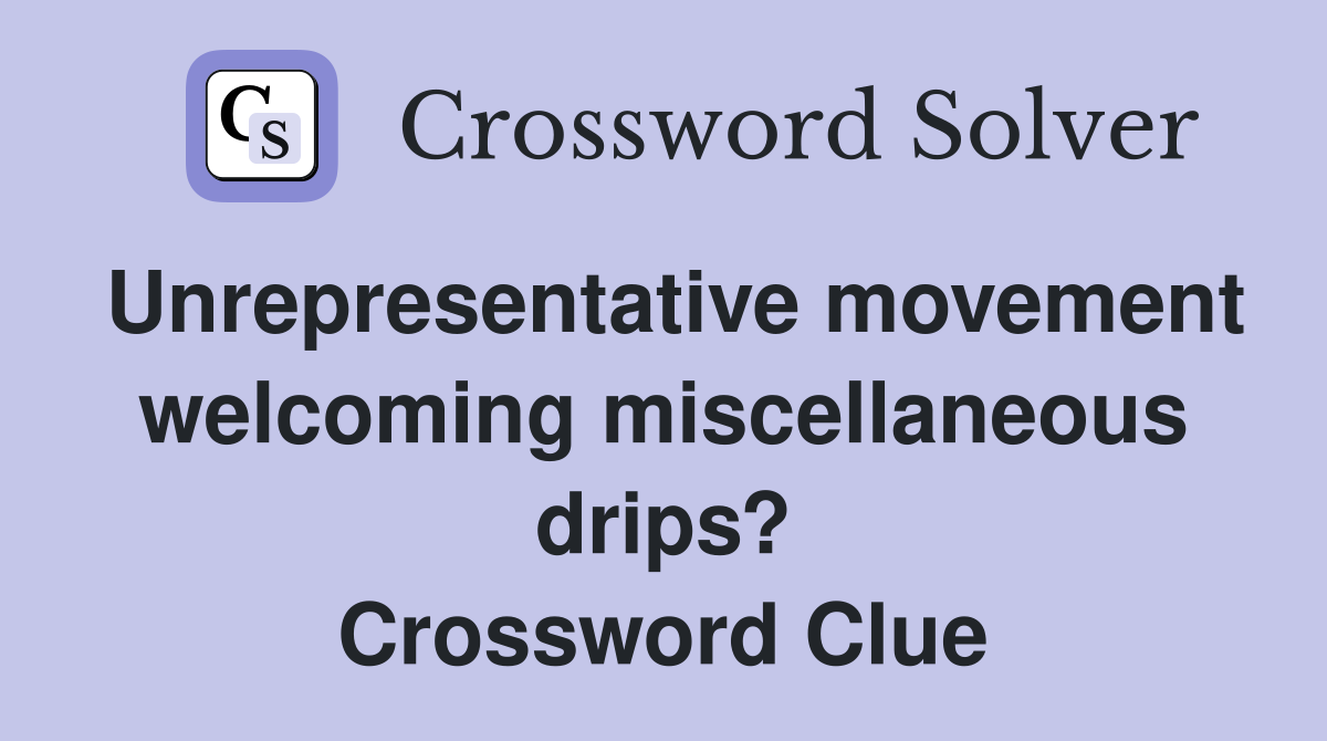 Unrepresentative movement welcoming miscellaneous drips? Crossword Clue