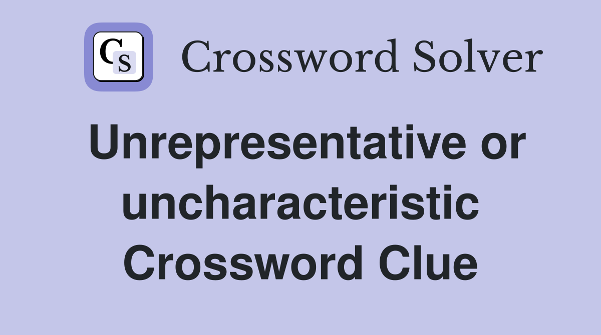 Unrepresentative or uncharacteristic Crossword Clue