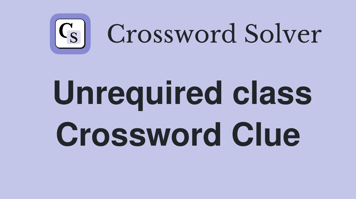 Unrequired class Crossword Clue