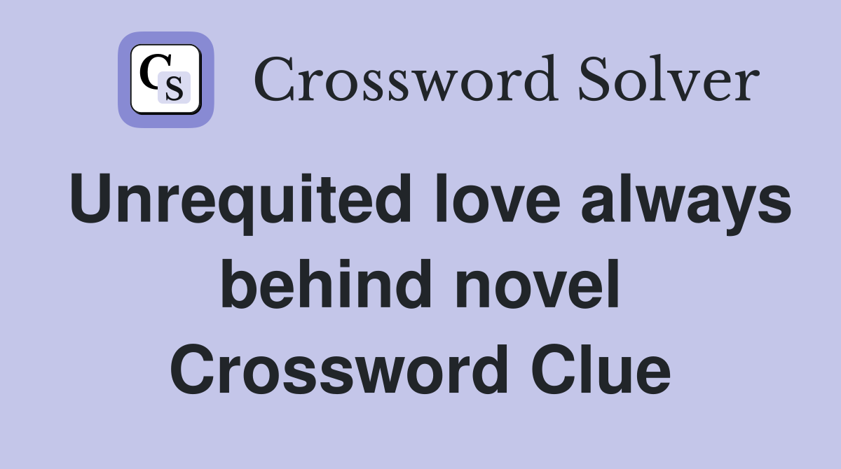 Unrequited love always behind novel Crossword Clue