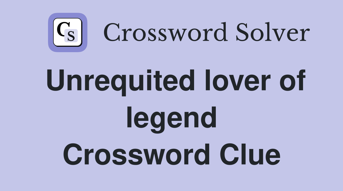 Unrequited lover of legend Crossword Clue