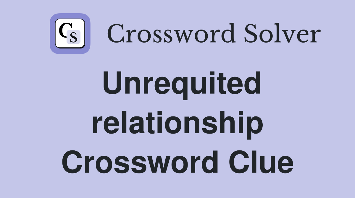 Unrequited relationship Crossword Clue