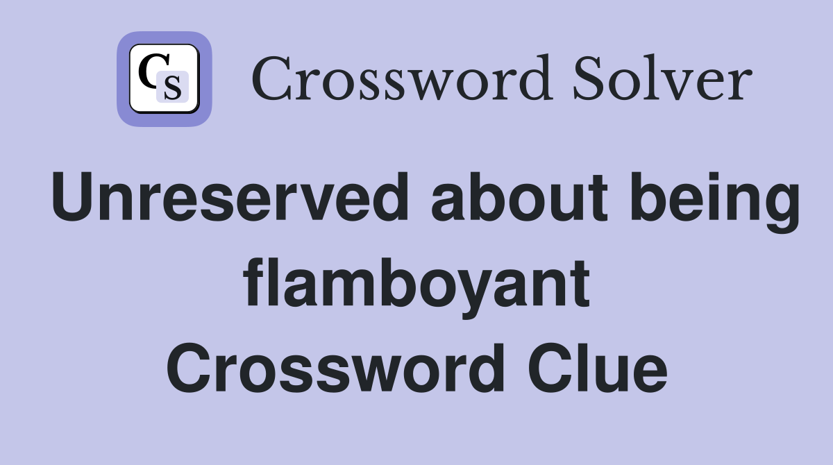 Unreserved about being flamboyant Crossword Clue