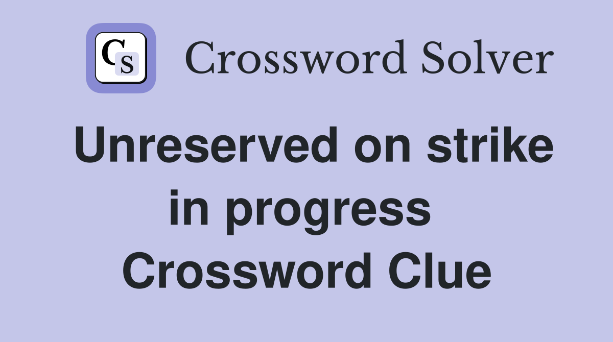 Unreserved on strike in progress  Crossword Clue