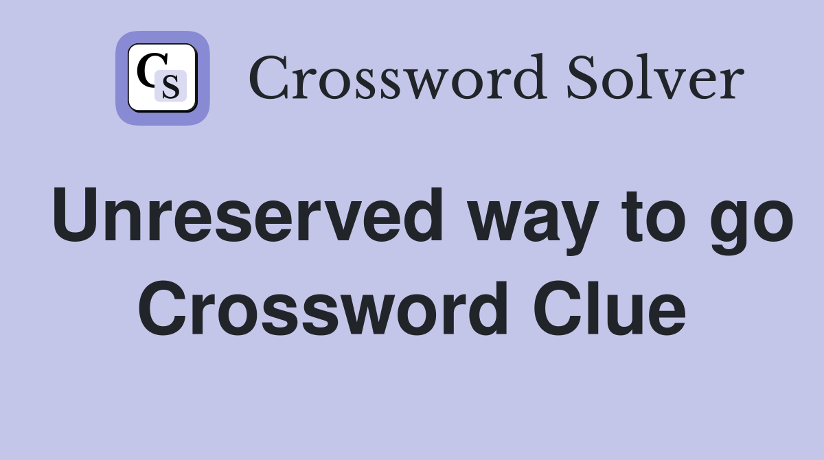 Unreserved way to go Crossword Clue