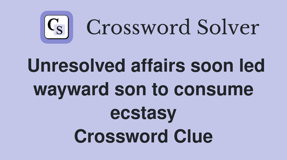 Unresolved affairs soon led wayward son to consume ecstasy Crossword Clue
