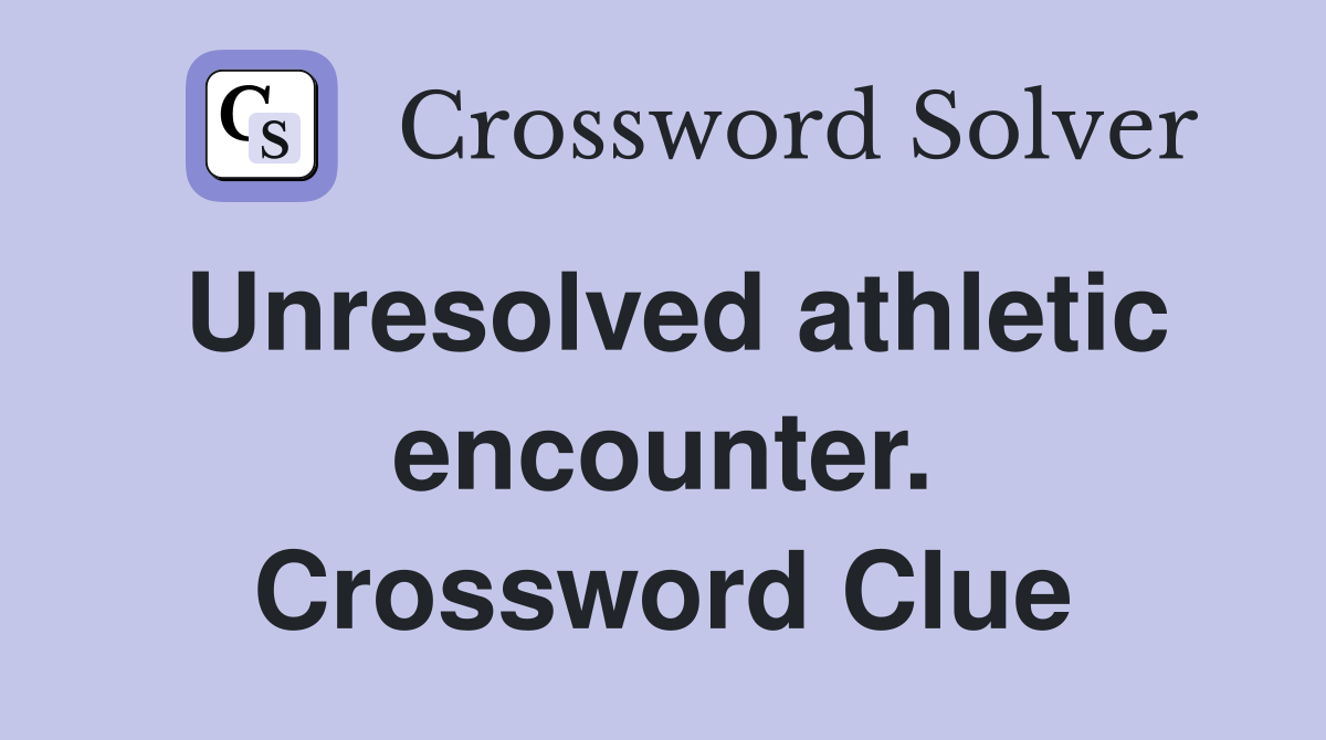Unresolved athletic encounter. Crossword Clue