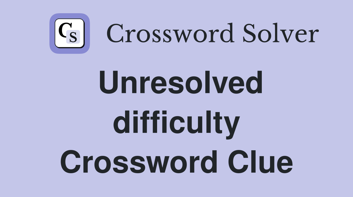Unresolved difficulty Crossword Clue