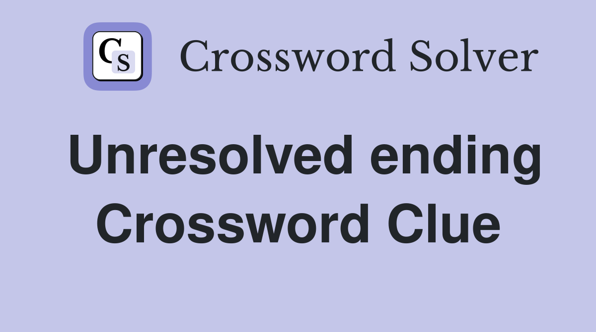 Unresolved ending Crossword Clue