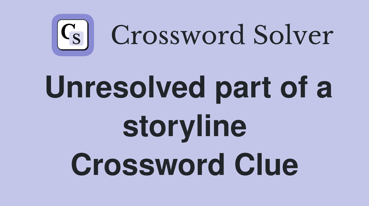 Unresolved part of a storyline Crossword Clue
