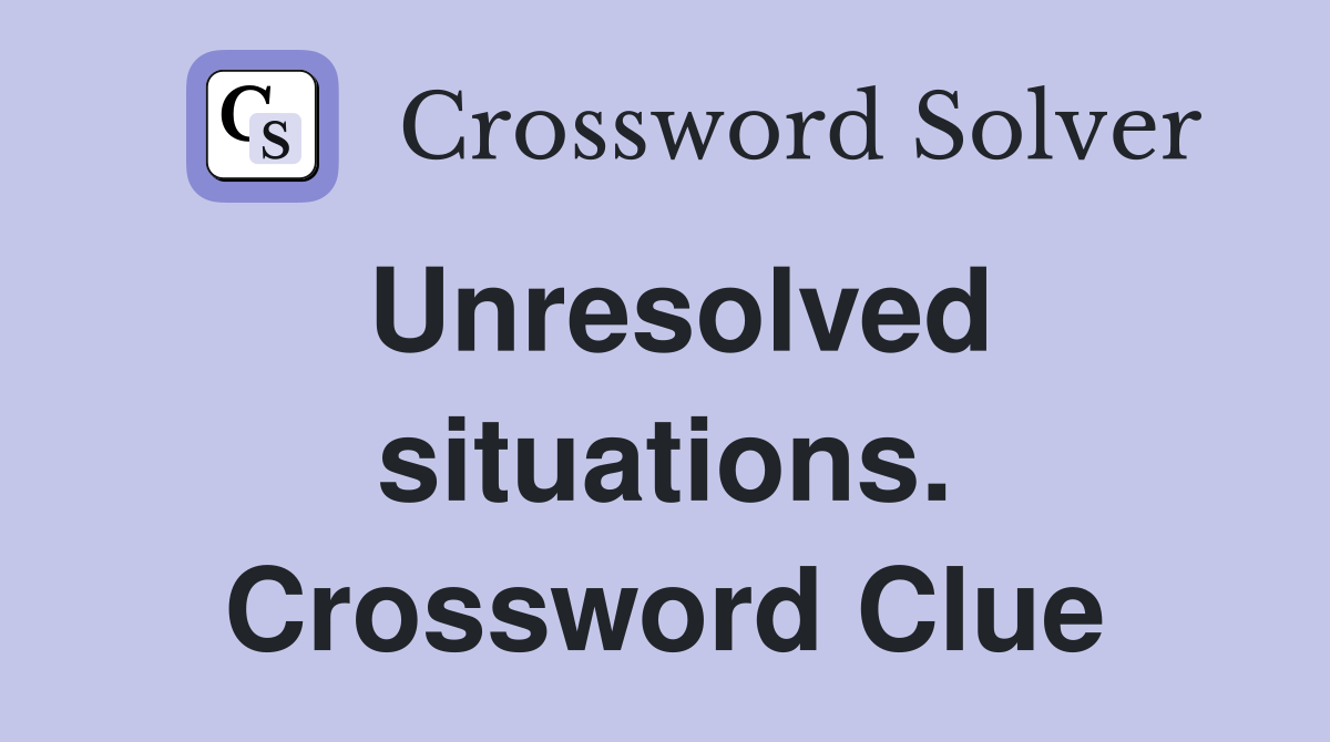 Unresolved situations. Crossword Clue