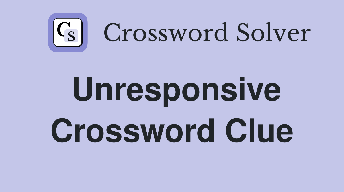 Unresponsive Crossword Clue