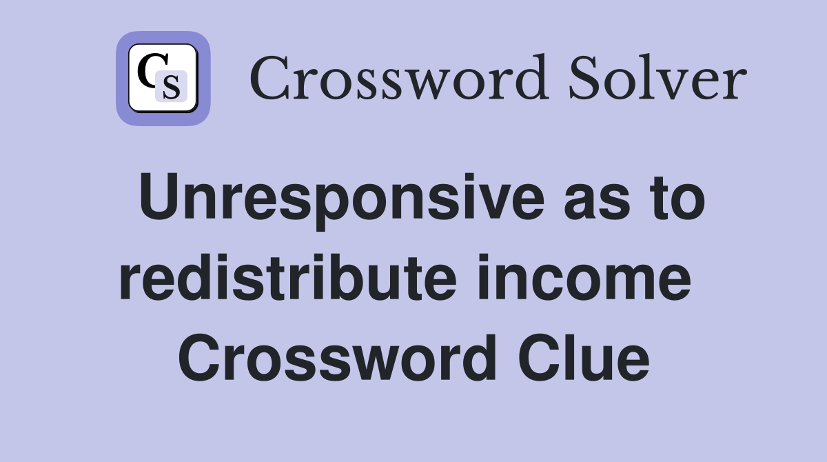 Unresponsive as to redistribute income  Crossword Clue