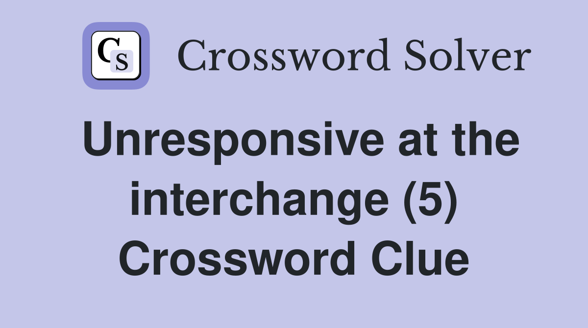 Unresponsive at the interchange (5) Crossword Clue