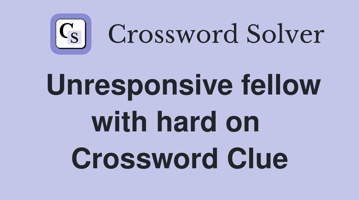 Unresponsive fellow with hard on  Crossword Clue