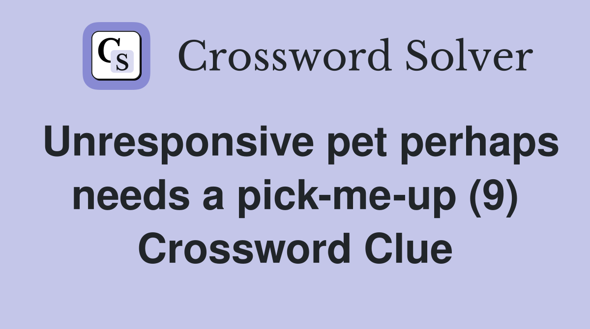 Unresponsive pet perhaps needs a pick-me-up (9) Crossword Clue