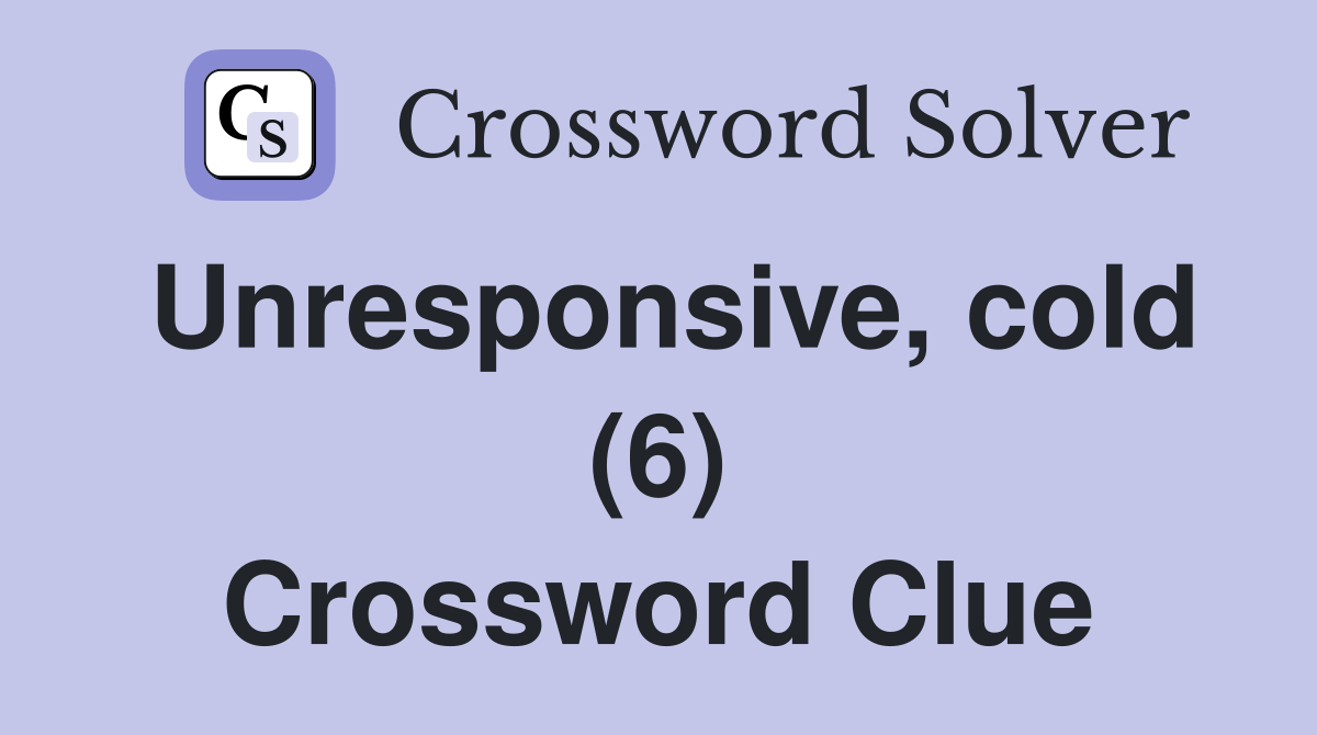 Unresponsive, cold (6) Crossword Clue
