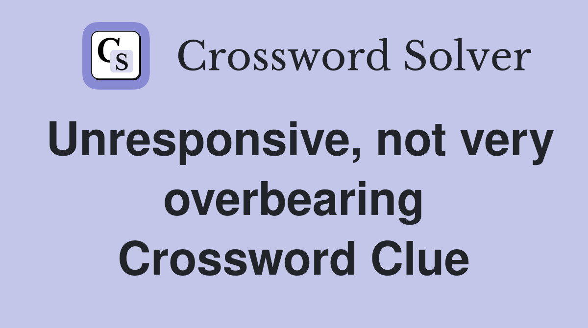 Unresponsive, not very overbearing Crossword Clue