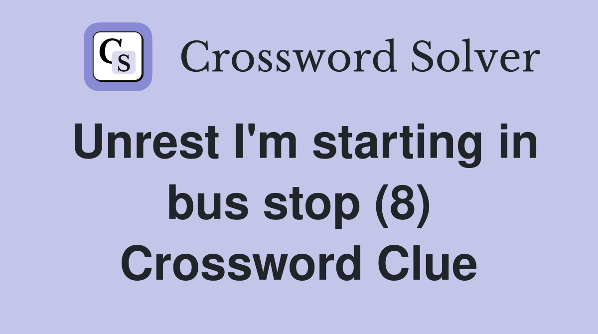 Unrest I'm starting in bus stop (8) Crossword Clue