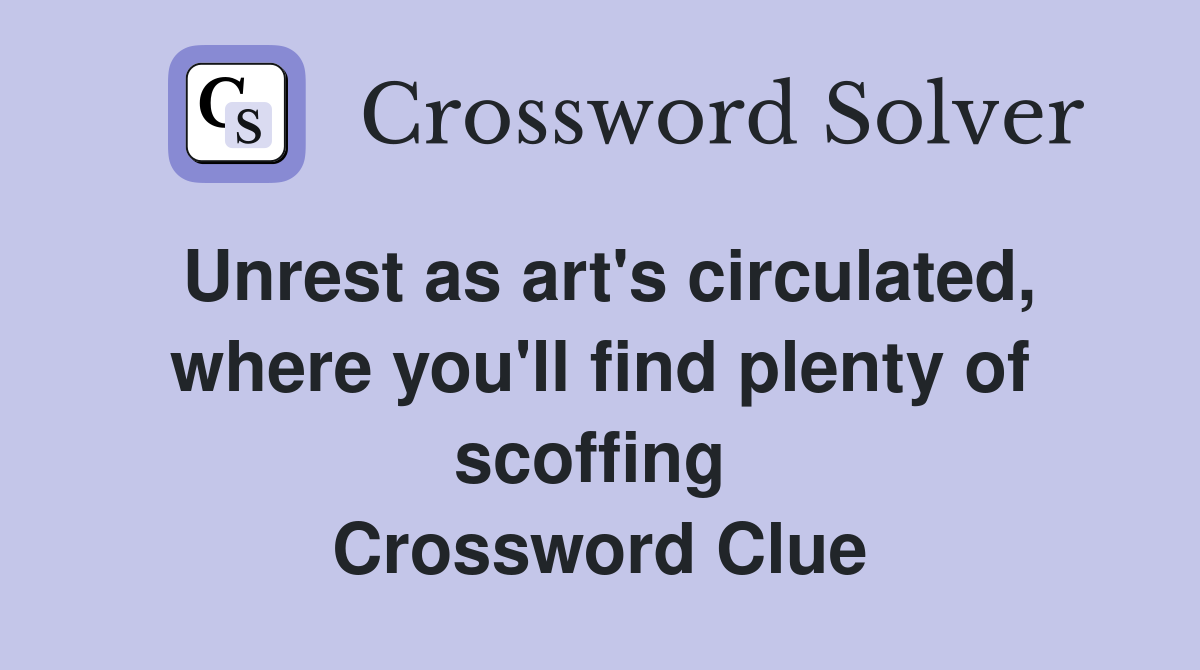 Unrest as art's circulated, where you'll find plenty of scoffing  Crossword Clue
