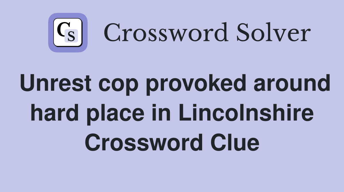 Unrest cop provoked around hard place in Lincolnshire Crossword Clue