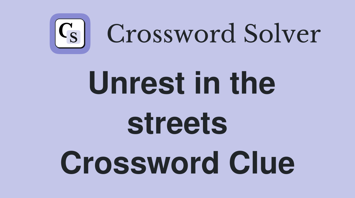 Unrest in the streets Crossword Clue