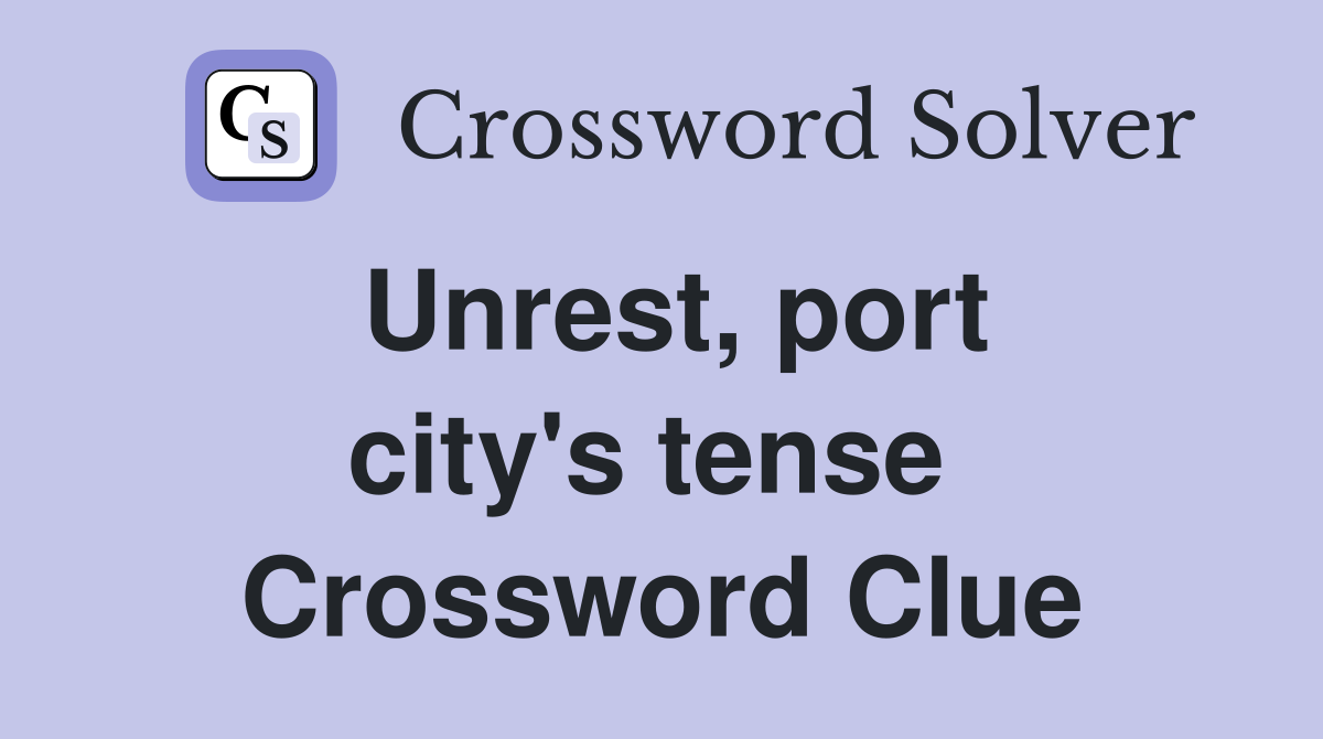 Unrest, port city's tense  Crossword Clue